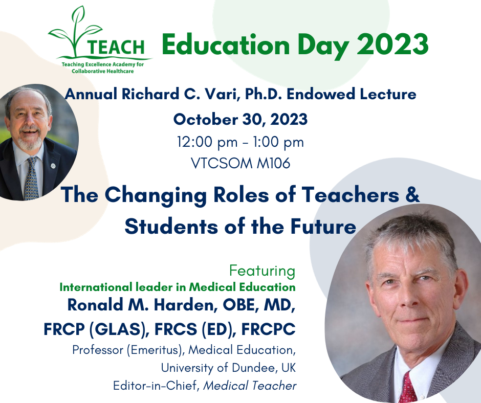 Event announcement promoting TEACH Education Day Richard C. Vari Endowed Lecture on October 30, 2023, 12:00 - 1:00 pm in VTCSOM M106. The talk features international leader in Medical Education, Ronald M. Harden, OBE, MD, FRCP (GLAS), FRCS (ED), FRCPC, Professor (Emeritus), Medical Education, University of Dundee, UK; Editor-in-Chief, Medical Teacher (pictured). His presentation is entitled, "The Changing Roles of Teachers & Students of the Future." People are encouraged to attend in person, but there is a virtual option. Additional details, including the Zoom link, are provided in the text below the image.